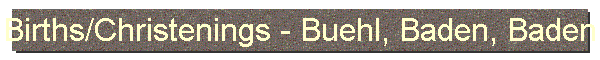 Births/Christenings - Buehl, Baden, Baden
