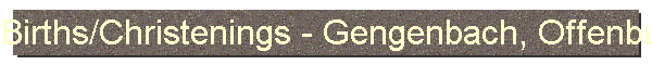 Births/Christenings - Gengenbach, Offenburg, Baden