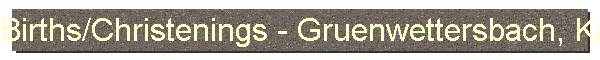 Births/Christenings - Gruenwettersbach, Karlsruhe, Baden