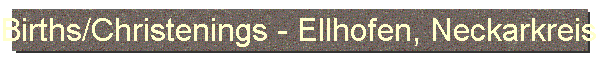 Births/Christenings - Ellhofen, Neckarkreis, Wuerttemberg