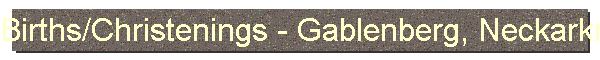 Births/Christenings - Gablenberg, Neckarkreis, Wuerttemberg