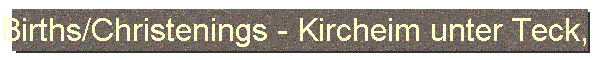 Births/Christenings - Kircheim unter Teck, Donaukreis, Wuerttemberg