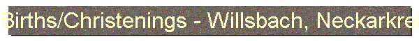 Births/Christenings - Willsbach, Neckarkreis, Wuerttemberg